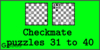 Solve the checkmate puzzles 31 to 40. Train and improve your chess game, strategy and tactics