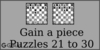Solve the gain a piece chess puzzles 21 to 30. Train and improve your chess game, strategy and tactics